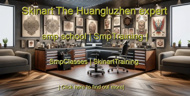 Skinart The Huangluzhen expert smp school | SmpTraining | SmpClasses | SkinartTraining-China